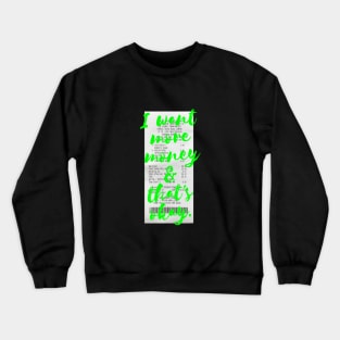 I want MORE MONEY in neon green Crewneck Sweatshirt